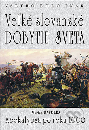 Kniha: Veľké slovanské dobytie sveta (Marian Kapolka). Eko-konzult, 2018 Kniha: Veľké slovanské dobytie sveta (Marian Kapolka). Eko-konzult, 2018