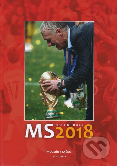 Kniha: MS vo futbale 2018 (Mojmír Staško). ŠportPress, 2018 Kniha: MS vo futbale 2018 (Mojmír Staško). ŠportPress, 2018