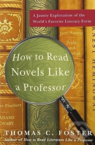 Kniha: How to read novels like a professor (Thomas C. Foster). HarperCollins, 2008 Kniha: How to read novels like a professor (Thomas C. Foster). HarperCollins, 2008