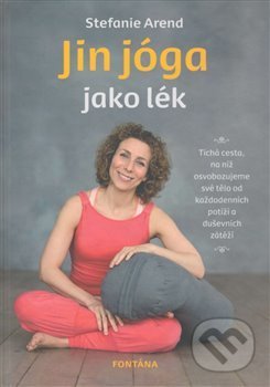 Kniha: Jin jóga jako lék (Stefanie Arend). Fontána, 2018 Kniha: Jin jóga jako lék (Stefanie Arend). Fontána, 2018