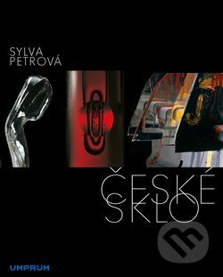 Kniha: České sklo (Sylva Petrová). UMPRUM, 2018 Kniha: České sklo (Sylva Petrová). UMPRUM, 2018