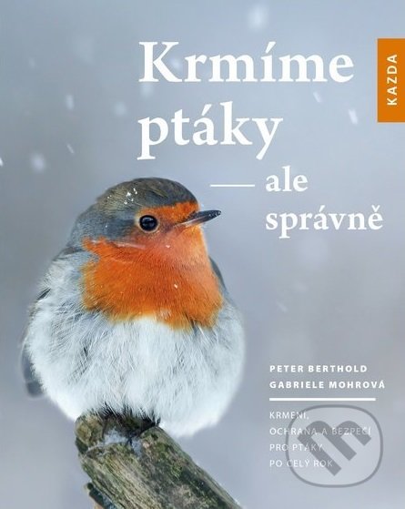 Kniha: Krmíme ptáky - ale správně (Gabriele Mohr a Peter Berthold). Nakladatelství KAZDA, 2018 Kniha: Krmíme ptáky - ale správně (Gabriele Mohr a Peter Berthold). Nakladatelství KAZDA, 2018