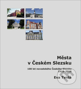 Kniha: Města v Českém Slezsku (Eva Tvrdá). Littera Silesia, 2018 Kniha: Města v Českém Slezsku (Eva Tvrdá). Littera Silesia, 2018