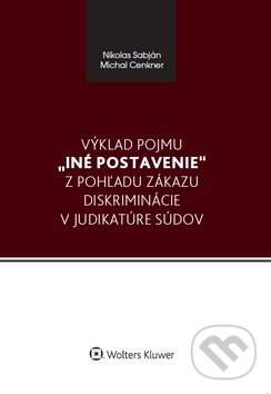 Kniha: Výklad pojmu „iné postavenie“ z pohľadu zákazu diskriminácie v judikatúre súdov (Michal Cenkner a Nikolas Sabján). Wolters Kluwer, 2018 Kniha: Výklad pojmu „iné postavenie“ z pohľadu zákazu diskriminácie v judikatúre súdov (Michal Cenkner a Nikolas Sabján). Wolters Kluwer, 2018