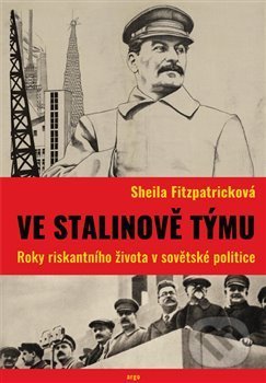 Kniha: Ve Stalinově týmu (Scheila Fitzpatrick). Argo, 2018 Kniha: Ve Stalinově týmu (Scheila Fitzpatrick). Argo, 2018