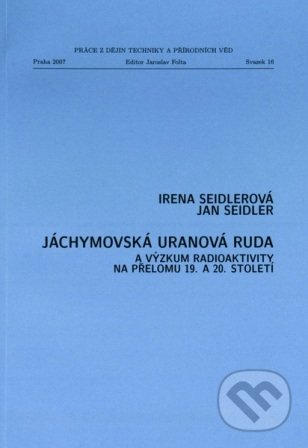 Kniha: Jáchymovská uranová ruda a výzkum radioaktivity na přelomu 19. a 20. století (Irena Seidlerová). Technické muzeum v Brně, 2007 Kniha: Jáchymovská uranová ruda a výzkum radioaktivity na přelomu 19. a 20. století (Irena Seidlerová). Technické muzeum v Brně, 2007
