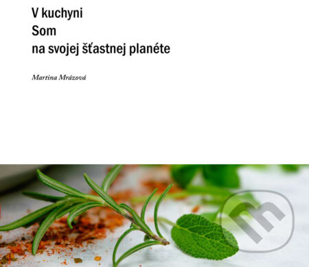 E-kniha: V kuchyni som na svojej šťastnej planéte (Martina Mrázová). Martina Mrázová E-kniha: V kuchyni som na svojej šťastnej planéte (Martina Mrázová). Martina Mrázová