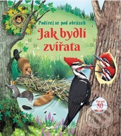 Kniha: Podívej se pod obrázek: Jak bydlí zvířata (Emily Bone). Svojtka&Co., 2019 Kniha: Podívej se pod obrázek: Jak bydlí zvířata (Emily Bone). Svojtka&Co., 2019