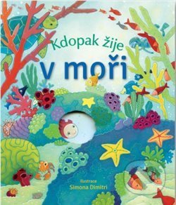 Kniha: Kdopak žije v moři (Anna Milbourne). Svojtka&Co., 2019 Kniha: Kdopak žije v moři (Anna Milbourne). Svojtka&Co., 2019