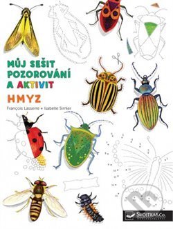 Kniha: Můj sešit pozorování a aktivit: Hmyz (Francois Lasserre a Isabelle Simler). Svojtka&Co., 2019 Kniha: Můj sešit pozorování a aktivit: Hmyz (Francois Lasserre a Isabelle Simler). Svojtka&Co., 2019