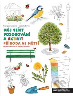 Kniha: Můj sešit pozorování a aktivit: Příroda ve městě (Francois Lasserre a Isabelle Simler). Svojtka&Co., 2019 Kniha: Můj sešit pozorování a aktivit: Příroda ve městě (Francois Lasserre a Isabelle Simler). Svojtka&Co., 2019