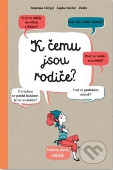 Kniha: K čemu jsou rodiče? (Sophie Bordet-Petillon a Stephane Clerget). Svojtka&Co., 2019 Kniha: K čemu jsou rodiče? (Sophie Bordet-Petillon a Stephane Clerget). Svojtka&Co., 2019