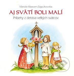 Kniha: Aj svätí boli malí (Mariola Maassen-Zajaczkowska). Lúč, 2018 Kniha: Aj svätí boli malí (Mariola Maassen-Zajaczkowska). Lúč, 2018