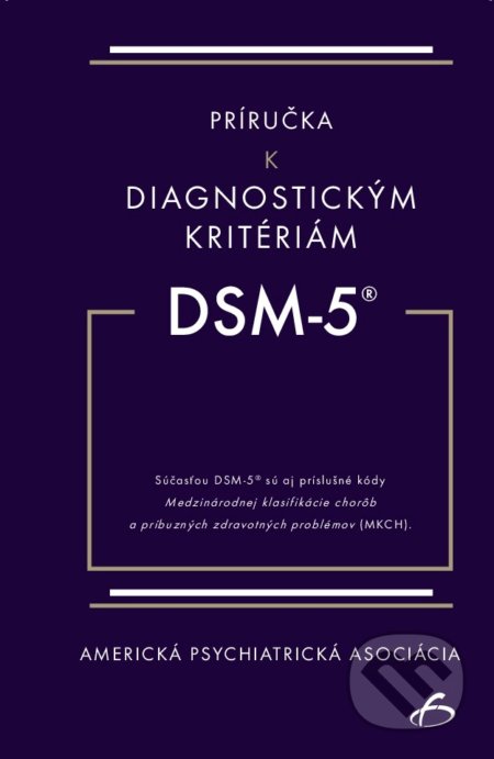 Kniha: Príručka k diagnostickým kritériám z DSM-5 (Americká psychiatrická asociácia). Vydavateľstvo F, 2018 Kniha: Príručka k diagnostickým kritériám z DSM-5 (Americká psychiatrická asociácia). Vydavateľstvo F, 2018