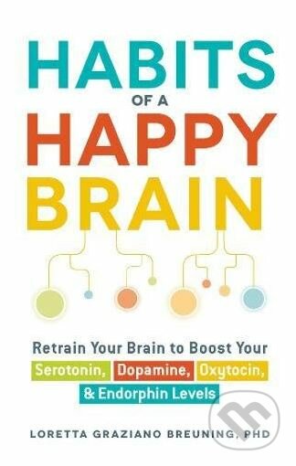 Kniha: Habits of a Happy Brain (Loretta Graziano Breuning). Adams Media, 2015 Kniha: Habits of a Happy Brain (Loretta Graziano Breuning). Adams Media, 2015