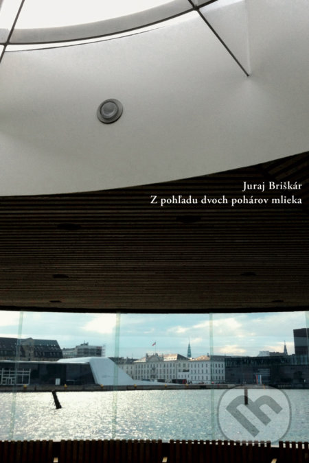 Kniha: Z pohľadu dvoch pohárov mlieka (Juraj Briškár). Skalná ruža, 2018 Kniha: Z pohľadu dvoch pohárov mlieka (Juraj Briškár). Skalná ruža, 2018