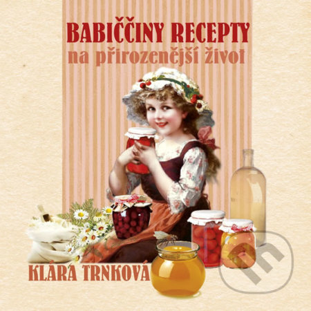 Kniha: Babiččiny recepty na přirozenější život (Klára Trnková). Studio Trnka, 2018 Kniha: Babiččiny recepty na přirozenější život (Klára Trnková). Studio Trnka, 2018