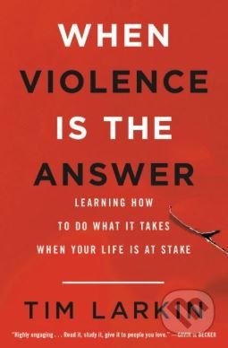 Kniha: When Violence is the Answer (Tim Larkin). Back Bay Books, 2018 Kniha: When Violence is the Answer (Tim Larkin). Back Bay Books, 2018