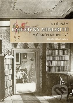 Kniha: K dějinám knihovny minoritů v Českém Krumlově (Marta Hradilová). Masarykův ústav AV ČR, 2014 Kniha: K dějinám knihovny minoritů v Českém Krumlově (Marta Hradilová). Masarykův ústav AV ČR, 2014