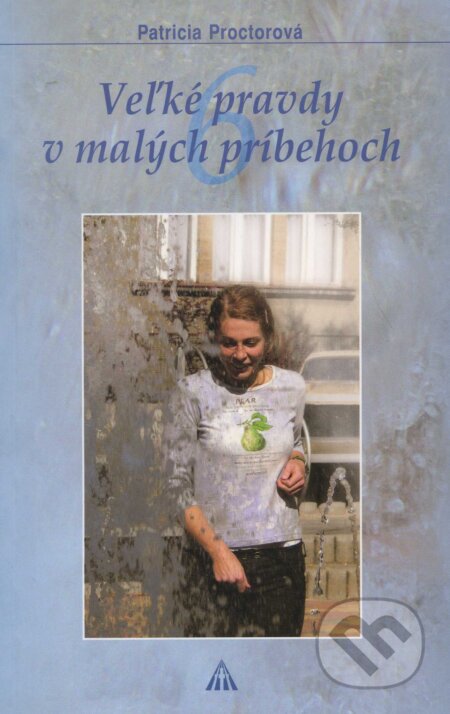 Kniha: Veľké pravdy v malých príbehoch 6 (Patricia Proctorová). Lúč, 2008 Kniha: Veľké pravdy v malých príbehoch 6 (Patricia Proctorová). Lúč, 2008
