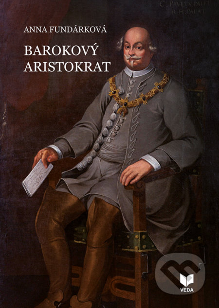 Kniha: Barokový aristokrat (Anna Fundárková). VEDA, 2018 Kniha: Barokový aristokrat (Anna Fundárková). VEDA, 2018
