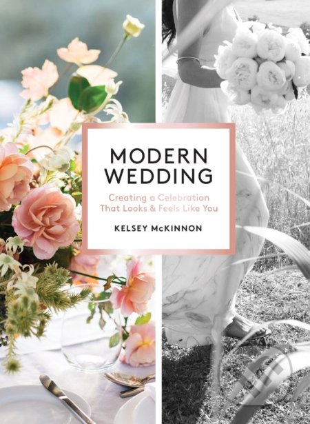 Kniha: Modern Wedding (Kelsey McKinnon). Artisan Division of Workman, 2018 Kniha: Modern Wedding (Kelsey McKinnon). Artisan Division of Workman, 2018