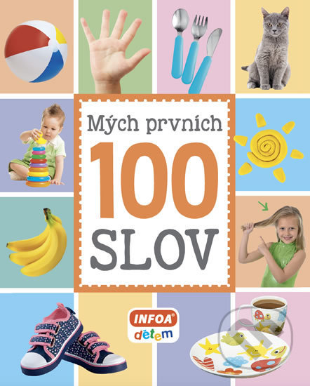 Kniha: Mých prvních 100 slov (INFOA). INFOA, 2018 Kniha: Mých prvních 100 slov (INFOA). INFOA, 2018