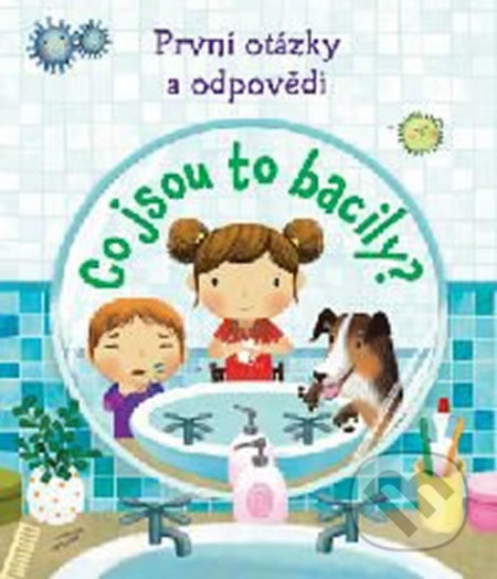 Kniha: První otázky a odpovědi: Co jsou to bacily? (Svojtka&Co.). Svojtka&Co., 2018 Kniha: První otázky a odpovědi: Co jsou to bacily? (Svojtka&Co.). Svojtka&Co., 2018
