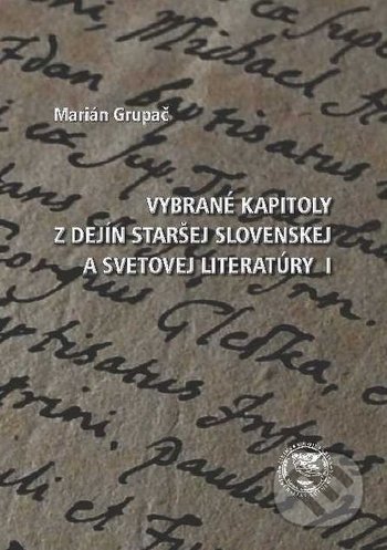 Kniha: Vybrané kapitoly z dejín staršej slovenskej a svetovej literatúry 1 (Marián Grupač). EDIS, 2018 Kniha: Vybrané kapitoly z dejín staršej slovenskej a svetovej literatúry 1 (Marián Grupač). EDIS, 2018