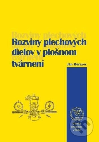 Kniha: Rozviny plechových dielov v plošnom tvárnení (Ján Moravec). EDIS, 2018 Kniha: Rozviny plechových dielov v plošnom tvárnení (Ján Moravec). EDIS, 2018