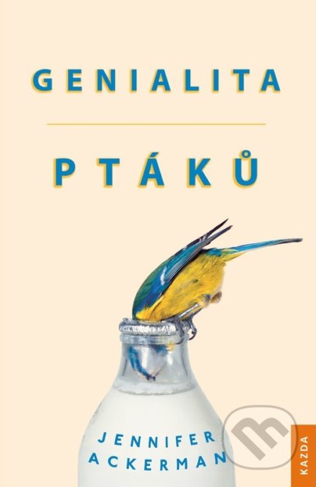 Kniha: Genialita ptáků (Jennifer Ackerman). Nakladatelství KAZDA, 2018 Kniha: Genialita ptáků (Jennifer Ackerman). Nakladatelství KAZDA, 2018