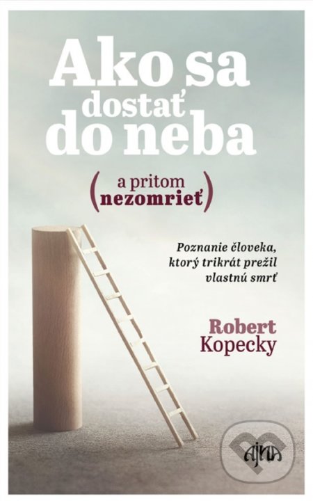 Kniha: Ako sa dostať do neba (a pritom nezomrieť) (Robert Kopecky). Ajna, 2019 Kniha: Ako sa dostať do neba (a pritom nezomrieť) (Robert Kopecky). Ajna, 2019