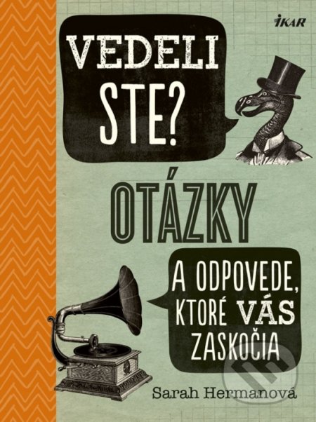 Kniha: Vedeli ste? Otázky a odpovede, ktoré vás zaskočia (Sarah Herman). Ikar, 2019 Kniha: Vedeli ste? Otázky a odpovede, ktoré vás zaskočia (Sarah Herman). Ikar, 2019