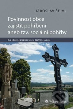 Kniha: Povinnost obce zajistit pohřbení aneb tzv. sociální pohřby (Jaroslav Šejvl). Wolters Kluwer ČR, 2018 Kniha: Povinnost obce zajistit pohřbení aneb tzv. sociální pohřby (Jaroslav Šejvl). Wolters Kluwer ČR, 2018