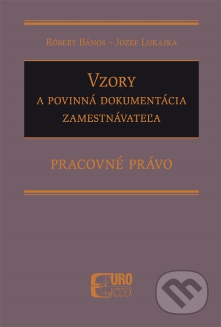 Kniha: Vzory a povinná dokumentácia zamestnávateľa (Jozef Lukajka a Róbert Bános). Eurokódex, 2018 Kniha: Vzory a povinná dokumentácia zamestnávateľa (Jozef Lukajka a Róbert Bános). Eurokódex, 2018