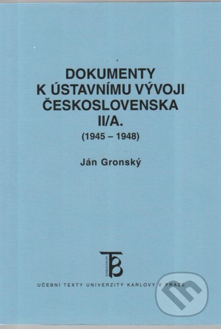 Kniha: Dokumenty k ústavnímu vývoji Československa II/A. (1945-1948) (Ján Gronský). Univerzita Karlova v Praze, 2004 Kniha: Dokumenty k ústavnímu vývoji Československa II/A. (1945-1948) (Ján Gronský). Univerzita Karlova v Praze, 2004