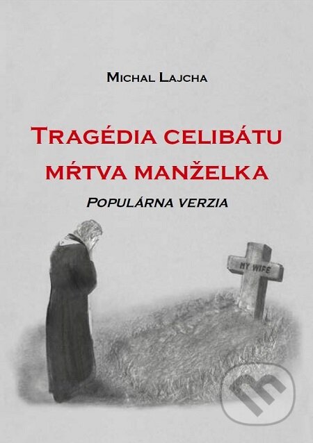 E-kniha: Tragédia celibátu: Mŕtva manželka (Michal Lajcha). Michal Lajcha, 2018 E-kniha: Tragédia celibátu: Mŕtva manželka (Michal Lajcha). Michal Lajcha, 2018