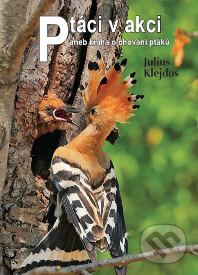 Kniha: Ptáci v akci (Julius Klejdus). Centa, 2018 Kniha: Ptáci v akci (Julius Klejdus). Centa, 2018