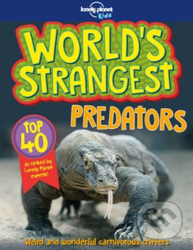 Kniha: World's Strangest Predators 1 (Charlotte Goddard a Stuart Derrick). Lonely Planet, 2018 Kniha: World's Strangest Predators 1 (Charlotte Goddard a Stuart Derrick). Lonely Planet, 2018