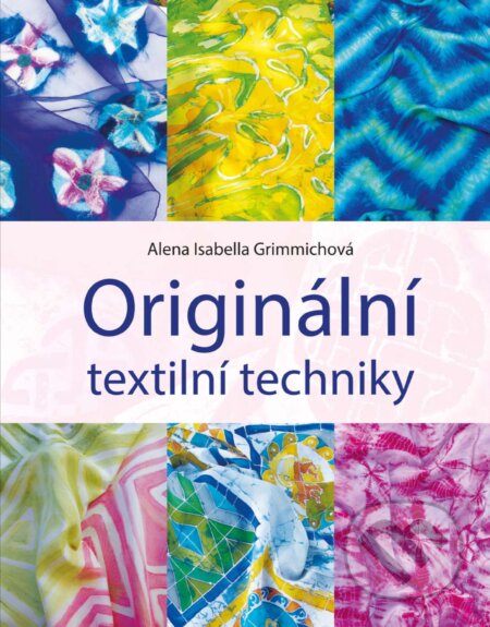 E-kniha: Originální textilní techniky (Alena Isabella Grimmichová). Albatros SK, 2017 E-kniha: Originální textilní techniky (Alena Isabella Grimmichová). Albatros SK, 2017