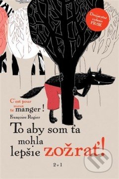Kniha: To aby som ťa mohla lepšie zožrať! (Francoise Rogier). Dva v jednom, 2018 Kniha: To aby som ťa mohla lepšie zožrať! (Francoise Rogier). Dva v jednom, 2018
