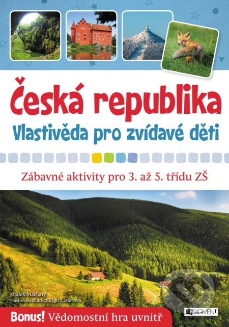 Kniha: Česká republika – vlastivěda pro zvídavé děti (Radek Machatý). Nakladatelství Fragment, 2019 Kniha: Česká republika – vlastivěda pro zvídavé děti (Radek Machatý). Nakladatelství Fragment, 2019