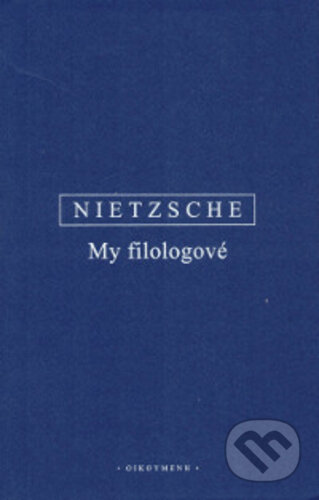 Kniha: My filologové (Friedrich Nietzsche). OIKOYMENH, 2019 Kniha: My filologové (Friedrich Nietzsche). OIKOYMENH, 2019