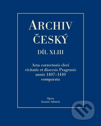 Kniha: Acta Correctoris cleri civitatis et diocesis Pragensis annis 1407-1410 comparata (Jan Adámek). Filosofia, 2018 Kniha: Acta Correctoris cleri civitatis et diocesis Pragensis annis 1407-1410 comparata (Jan Adámek). Filosofia, 2018