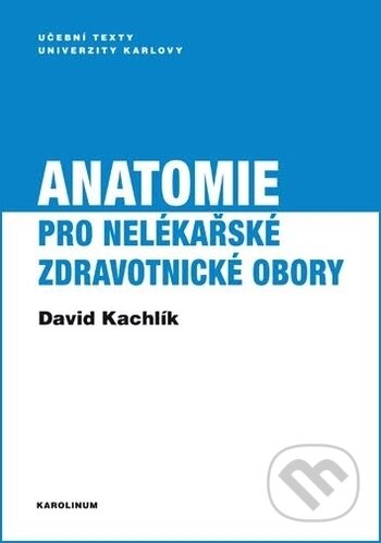 Kniha: Anatomie pro nelékařské zdravotnické obory (David Kachlík). Karolinum, 2018 Kniha: Anatomie pro nelékařské zdravotnické obory (David Kachlík). Karolinum, 2018