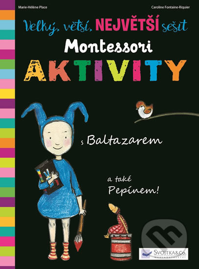 Kniha: Velký, větší, NEJVĚTŠÍ sešit Montessori Aktivity (Caroline Fontaine - Riquier a Marie-Héléne Place). Svojtka&Co., 2018 Kniha: Velký, větší, NEJVĚTŠÍ sešit Montessori Aktivity (Caroline Fontaine - Riquier a Marie-Héléne Place). Svojtka&Co., 2018