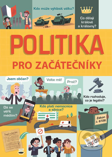 Kniha: Politika pro začátečníky (Alex Frith, Louie Stowell a Rosie Hore). Svojtka&Co., 2018 Kniha: Politika pro začátečníky (Alex Frith, Louie Stowell a Rosie Hore). Svojtka&Co., 2018