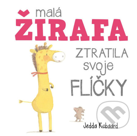 Kniha: Malá žirafa ztratila svoje flíčky (Jedda Robaard). Svojtka&Co., 2017 Kniha: Malá žirafa ztratila svoje flíčky (Jedda Robaard). Svojtka&Co., 2017