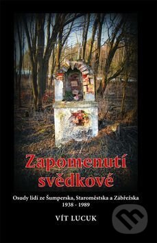 Kniha: Zapomenutí svědkové (Vít Lucuk). Pavel Ševčík - VEDUTA, 2015 Kniha: Zapomenutí svědkové (Vít Lucuk). Pavel Ševčík - VEDUTA, 2015