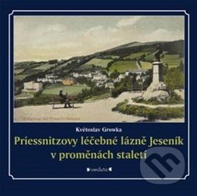 Kniha: Priessnitzovy léčebné lázně Jeseník v proměnách staletí (Květoslav Growka). Pavel Ševčík - VEDUTA, 2017 Kniha: Priessnitzovy léčebné lázně Jeseník v proměnách staletí (Květoslav Growka). Pavel Ševčík - VEDUTA, 2017